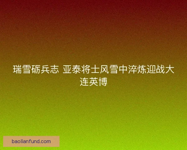 瑞雪砺兵志 亚泰将士风雪中淬炼迎战大连英博