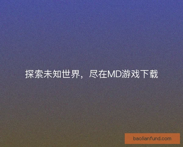 探索未知世界，尽在MD游戏下载
