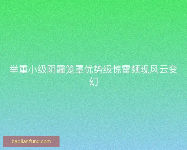 举重小级阴霾笼罩优势级惊雷频现风云变幻